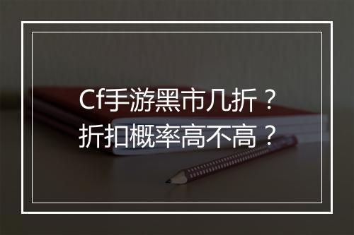 Cf手游黑市几折？折扣概率高不高？