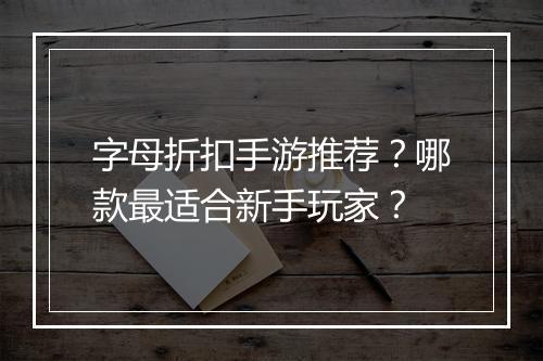 字母折扣手游推荐？哪款最适合新手玩家？