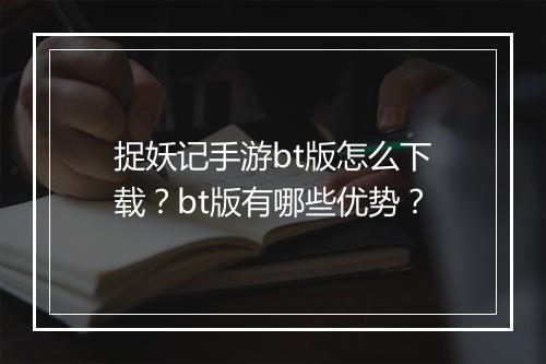 捉妖记手游bt版怎么下载?bt版有哪些优势?