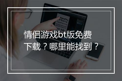 情侣游戏bt版免费下载?哪里能找到?