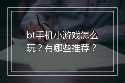 bt手机小游戏怎么玩？有哪些推荐？