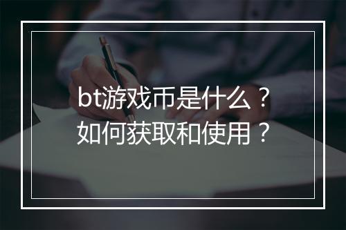 bt游戏币是什么？如何获取和使用？