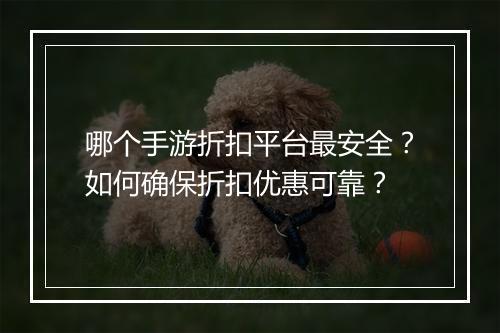 哪个手游折扣平台最安全？如何确保折扣优惠可靠？