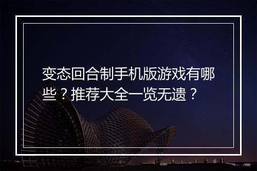 变态回合制手机版游戏有哪些？推荐大全一览无遗？