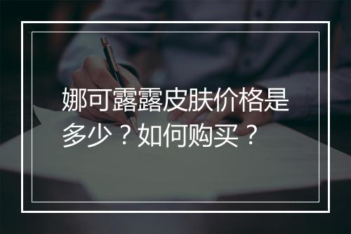 娜可露露皮肤价格是多少？如何购买？
