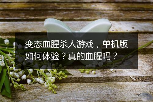 变态血腥杀人游戏,单机版如何体验?真的血腥吗?