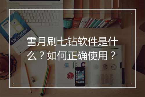 雪月刷七钻软件是什么?如何正确使用?