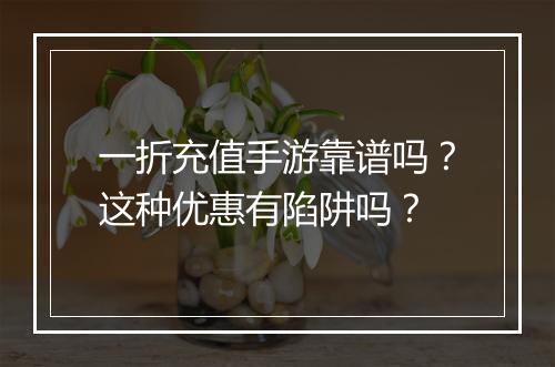 一折充值手游靠谱吗？这种优惠有陷阱吗？