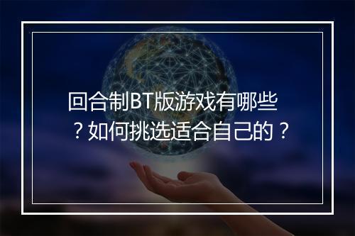 回合制BT版游戏有哪些？如何挑选适合自己的？