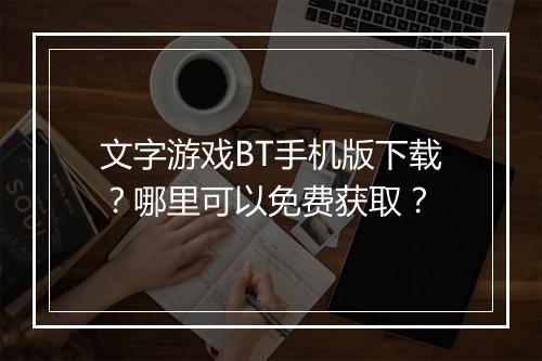 文字游戏BT手机版下载？哪里可以免费获取？