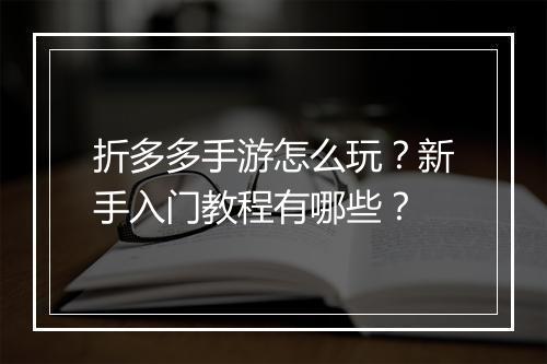 折多多手游怎么玩？新手入门教程有哪些？