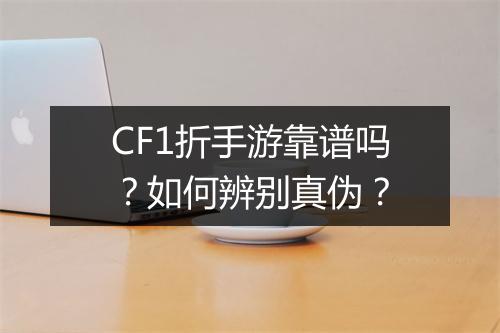CF1折手游靠谱吗?如何辨别真伪?