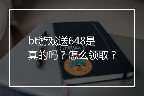 bt游戏送648是真的吗？怎么领取？