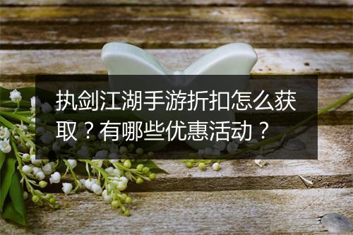 执剑江湖手游折扣怎么获取？有哪些优惠活动？