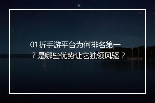 01折手游平台为何排名第一？是哪些优势让它独领风骚？
