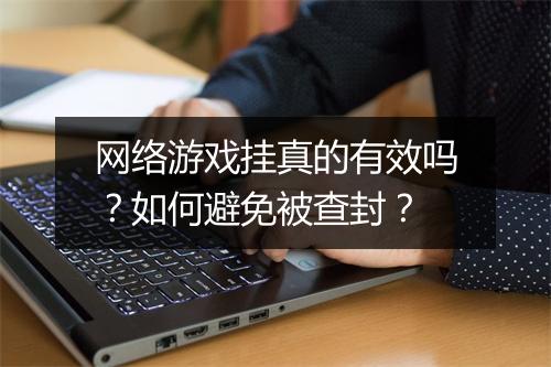 网络游戏挂真的有效吗?如何避免被查封?