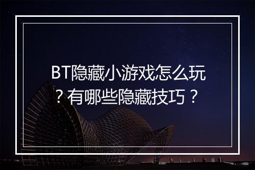 BT隐藏小游戏怎么玩？有哪些隐藏技巧？