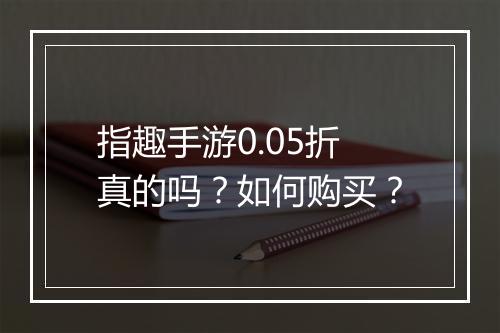 指趣手游0.05折真的吗?如何购买?