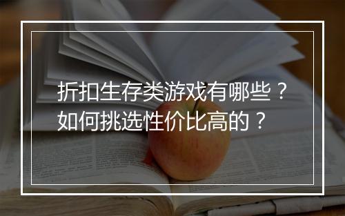 折扣生存类游戏有哪些？如何挑选性价比高的？