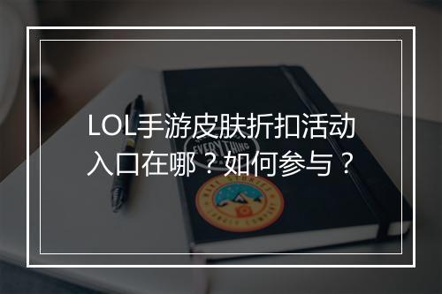 LOL手游皮肤折扣活动入口在哪？如何参与？