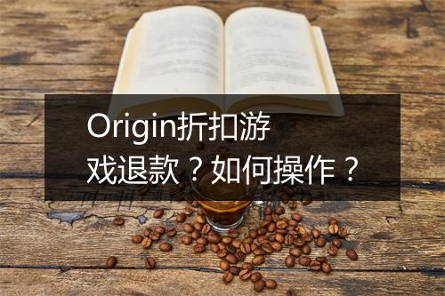 Origin折扣游戏退款？如何操作？