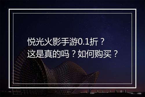悦光火影手游0.1折？这是真的吗？如何购买？