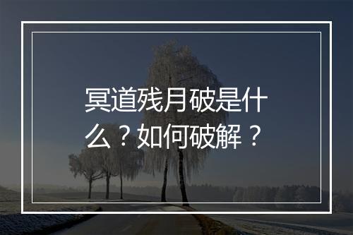冥道残月破是什么？如何破解？
