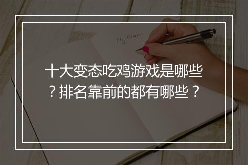 十大变态吃鸡游戏是哪些？排名靠前的都有哪些？