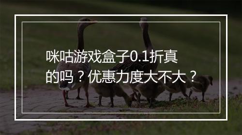 咪咕游戏盒子0.1折真的吗?优惠力度大不大?