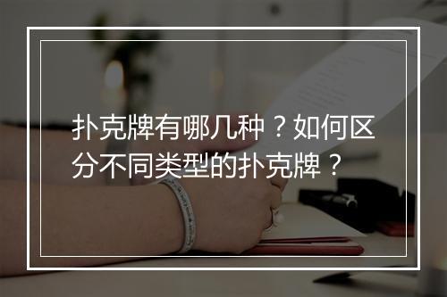 扑克牌有哪几种？如何区分不同类型的扑克牌？