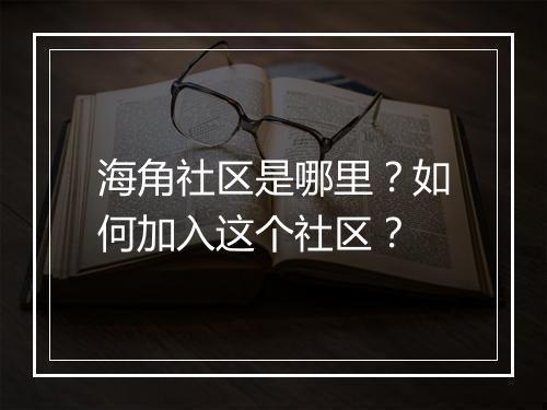 海角社区是哪里？如何加入这个社区？