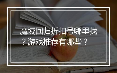 魔域回归折扣号哪里找？游戏推荐有哪些？