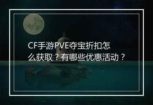 CF手游PVE夺宝折扣怎么获取？有哪些优惠活动？