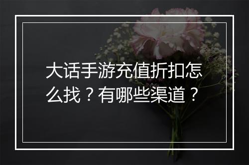 大话手游充值折扣怎么找？有哪些渠道？