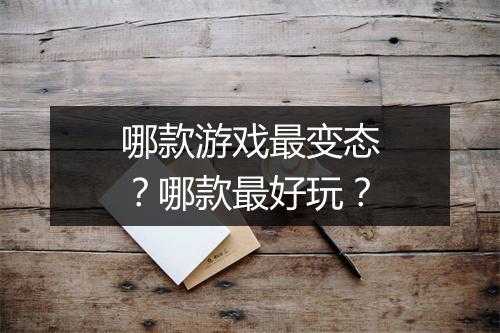 哪款游戏最变态？哪款最好玩？