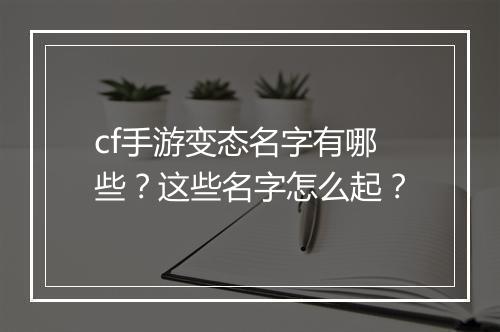 cf手游变态名字有哪些？这些名字怎么起？