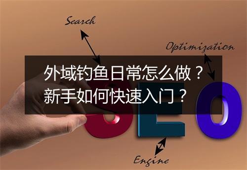 外域钓鱼日常怎么做?新手如何快速入门?