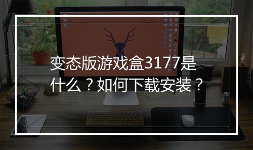 变态版游戏盒3177是什么？如何下载安装？