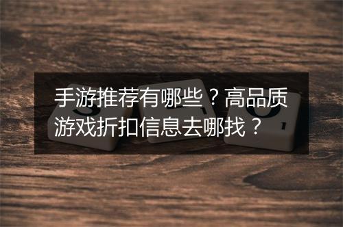 手游推荐有哪些？高品质游戏折扣信息去哪找？