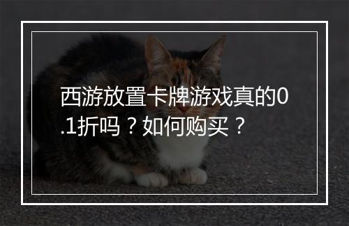 西游放置卡牌游戏真的0.1折吗？如何购买？