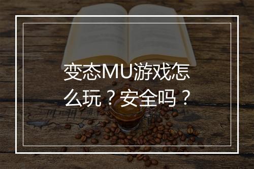 变态MU游戏怎么玩?安全吗?