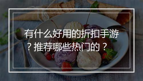 有什么好用的折扣手游？推荐哪些热门的？