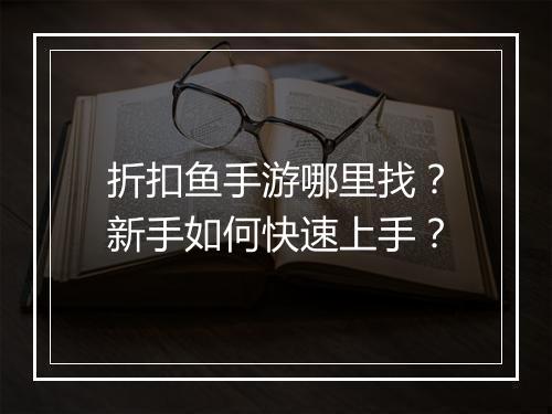 折扣鱼手游哪里找?新手如何快速上手?