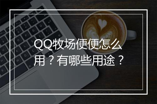 QQ牧场便便怎么用？有哪些用途？