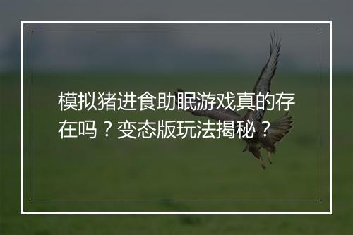 模拟猪进食助眠游戏真的存在吗?变态版玩法揭秘?