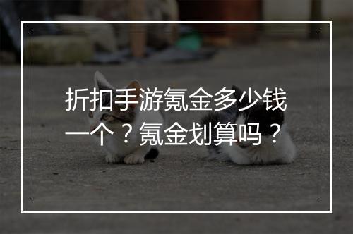 折扣手游氪金多少钱一个?氪金划算吗?