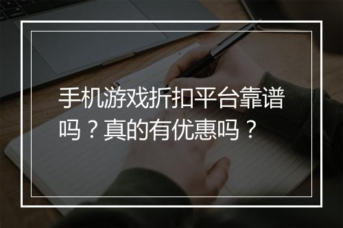手机游戏折扣平台靠谱吗?真的有优惠吗?