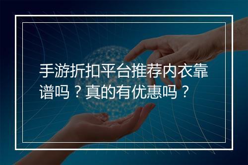 手游折扣平台推荐内衣靠谱吗？真的有优惠吗？