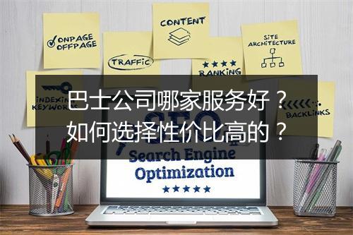 巴士公司哪家服务好？如何选择性价比高的？