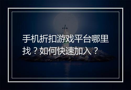 手机折扣游戏平台哪里找？如何快速加入？